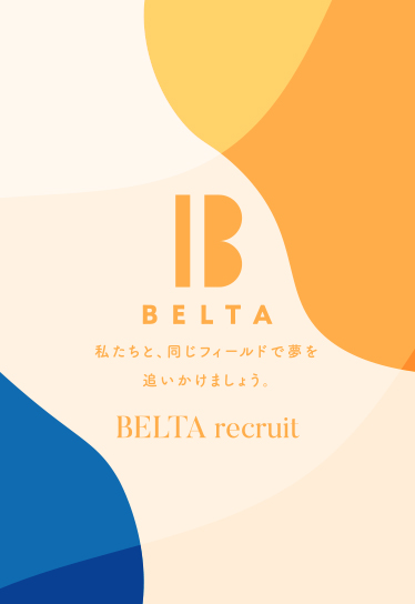私たちと同じフィールドで夢を追いかけましょう。 BELTA recruit